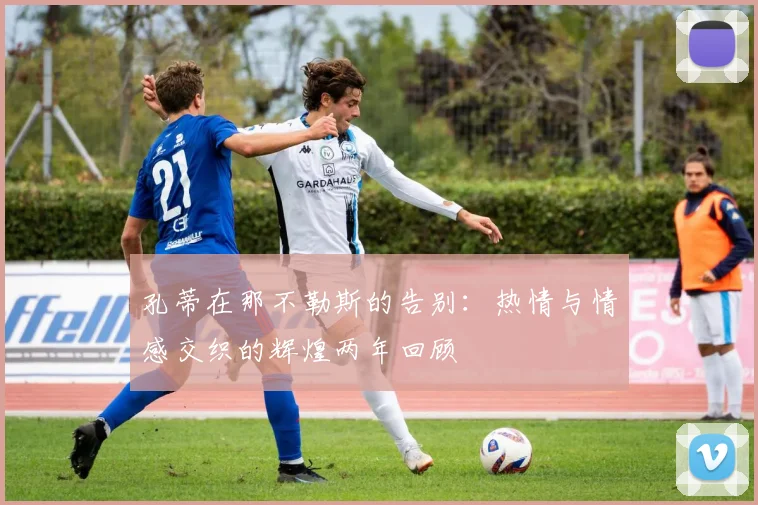 孔蒂在那不勒斯的告别：热情与情感交织的辉煌两年回顾