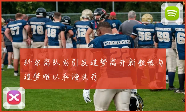 科尔离队或引发追梦离开新教练与追梦难以和谐共存