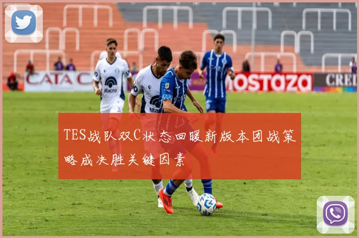 TES战队双C状态回暖新版本团战策略成决胜关键因素